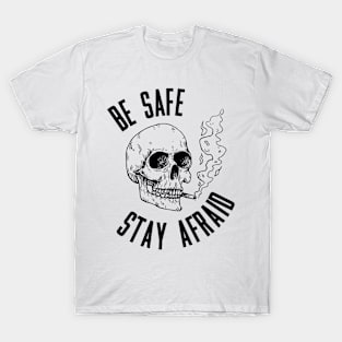 Be safe, stay afraid T-Shirt